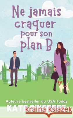 Ne jamais craquer pour son plan B: Une com?die romantique Kate O'Keeffe 9781991378217