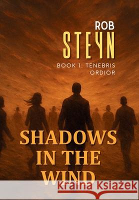 Shadows in the Wind: Tenebris Ordior Rob Steyn 9781991426017 Produo Publishing Limited