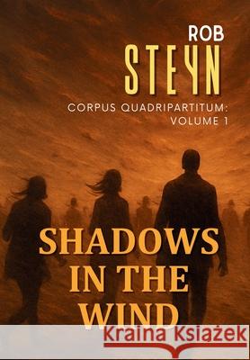 Shadows in the Wind: Corpus Quadripartitum: Volume 1 Rob Steyn 9781991426093 Produo Publishing Limited
