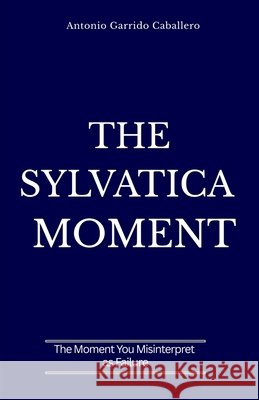 The Sylvatica Moment: The Moment you Misinterpret as Failure Antonio Garrid 9781996864005 Antonio Garrido Caballero