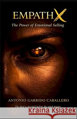 Empathx: The Power of Emotional Selling Garrido Caballero, Antonio 9781996864074