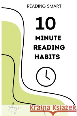 The 10-Minute Reading Habits: A 30-Day Science of Reading Plan for Parents, Teachers, and Tutors to Build Phonemic Awareness, Decoding Skills, and Rea Anju Singh 9781997043034 Gurucool Press