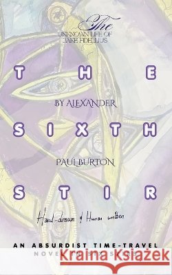 The Sixth Stir: An Absurdist Time-Travel Novel in Six Stirs Burton, Alexander Paul 9781997067191 Tremolo A Tiempo Design House