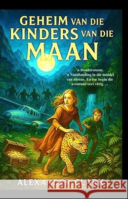 Geheim van die Kinders van die Maan Alexander Clark 9781997443162