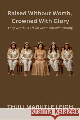 Raised Without Worth, Crowned With Glory Thuli Marutle Leigh 9781997482048 Thuli Marutle Leigh