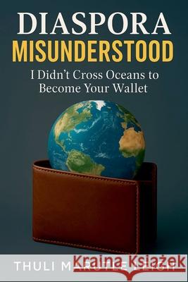 Diaspora Misunderstood Thuli Marutle Leigh 9781997482345 Thuli Marutle Leigh