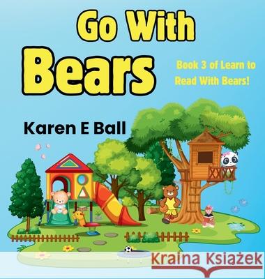 Go with Bears: Book 3 Of Learn To Read With Bears Karen E. Ball 9781997525028