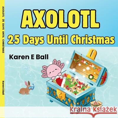 Axolotl 25 Days Until Christmas Karen E. Ball 9781997525165