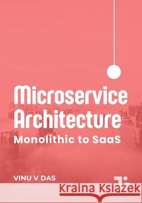 Microservice Architecture: Monolithic to SaaS Vinu V 9781997541172 Tabor Press