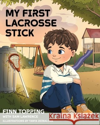 My First Lacrosse Stick Finn Topping Sam Lawrence Tanya Zeinalova 9781997586050 Indie Publishing Group
