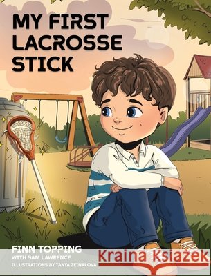 My First Lacrosse Stick Finn Topping Sam Lawrence Tanya Zeinalova 9781997586067 Indie Publishing Group