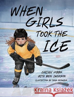 When Girls Took The Ice Chrissy Hobbs Ben Jackson Tanya Zeinalova 9781997586104 Indie Publishing Group