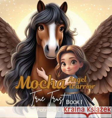 Mocha Angel Warrior: True Trust Book 1 Patricia L. Blake 9781997587989 Explora Books