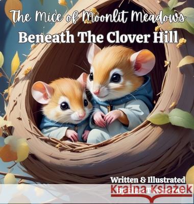 The Mice of Moonlit Meadows Beneath the Clover Hill Eliza Thorncroft 9781997599203 Hawthorn Quill Publishing
