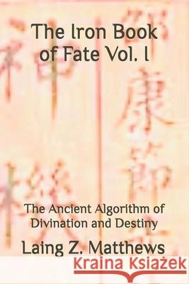 The Iron Book of Fate: The Ancient Algorithm of Divination and Destiny Laing Z. Matthews 9781997621652 Esther's Press