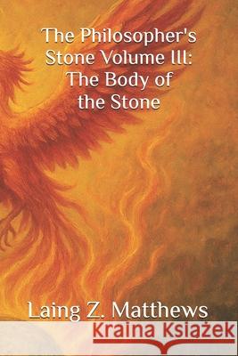 The Philosopher's Stone Volume III: The Body of the Stone Laing Z. Matthews 9781997624240 Esther's Press
