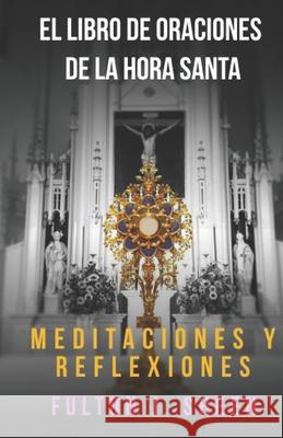 El Libro de Oraciones de la Hora Santa: ?No pudiste velar una hora conmigo? Allan J. Smith Fulton J. Sheen 9781997627418 Bishop Sheen Today