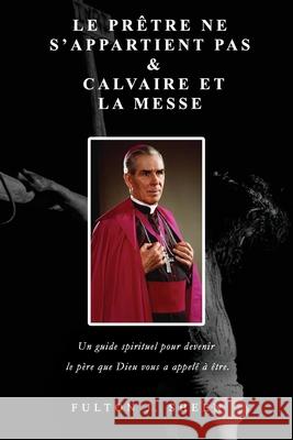 Le Pr?tre Ne S'appartient Pas & Calvaire et la Messe Allan Smith Fulton J. Sheen 9781997627913 Bishop Sheen Today