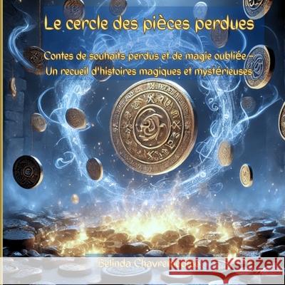 Le cercle des pi?ces perdues: Contes magiques de souhaits, de chuchotements et de mondes oubli?s Belinda Chavremootoo 9781997663287