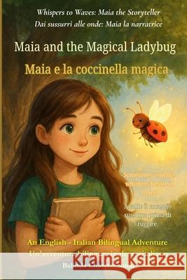 Maia and the Magical Ladybug (An English - Italian Bilingual Adventure): Sometimes courage whispers before it roars. Belinda Chavremootoo 9781997663553