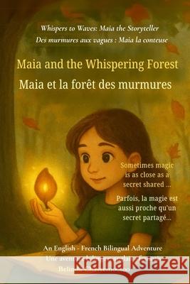 Maia and the Whispering Forest (An English - French Bilingual Adventure): Sometimes magic is as close as a secret shared ... Belinda Chavremootoo 9781997663973 Belinda Chavremootoo