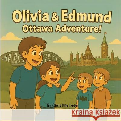 Olivia & Edmund: Ottawa Adventure! Christine Leger 9781997682110 Christine Leger