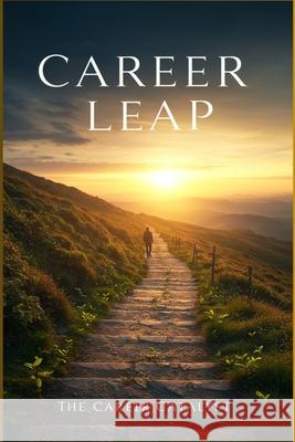 Career Leap: Your Proven Roadmap to a Fulfilling Career. Discover Your Passion, Master Your Skills, and Thrive in Your New Profession Emily Calmwood 9781997695530 Chloe Henderson