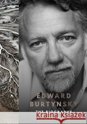 Edward Burtynsky: Life and Work James King 9781997701132