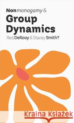 Nonmonogamy and Group Dynamics: A More Than Two Essentials Guide Derooy                                   Stacey Smith? 9781997702009