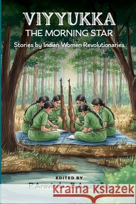 Viyyukka - The Morning Star: Voices of India's Women Revolutionaries Aravinda Potluri Anuradha Bellapu 9781997742142 Daraja Press
