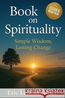 Book on Spirituality: Spirituality Book for Inner Peace and Self Growth Eric Lebouthillier 9781997754244 Acrapublishing