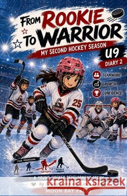 From Rookie to Warrior: My Second Hockey Season - U9 Diary 2 Linda Ma Selina Liang 9781997767121 Moon Bay Press Inc.