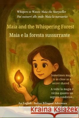 Maia and the Whispering Forest (An English - Italian Bilingual Adventure): When a shy girl finds her voice and magic in a whispering forest Belinda Chavremootoo 9781997792529