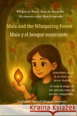 Maia and the Whispering Forest (An English - Spanish Bilingual Adventure): When a shy girl finds her voice and magic in a whispering forest Belinda Chavremootoo 9781997792598 Belinda Chavremootoo