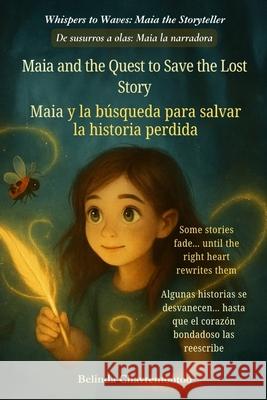 Maia and the Quest to Save the Lost Story (An English - Spanish Bilingual Adventure): One lost story. One brave girl. And the magic only her heart can Belinda Chavremootoo 9781997792666