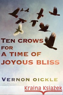 Ten Crows for a Time of Joyous Bliss Vernon Oickle 9781997827078 Moose House Publications
