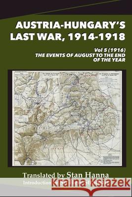 Austria-Hungary's Last War, 1914-1918 Vol 5 (1916): The Events of August to the End of the Year Stan Hanna Hew Strachan Edmund Glaise-Horstenau 9781997846017 Legacy Books Press