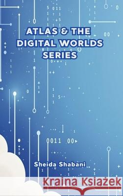Atlas & The Digital Worlds Sheida Shabani 9781997857013 Sheida Shabani