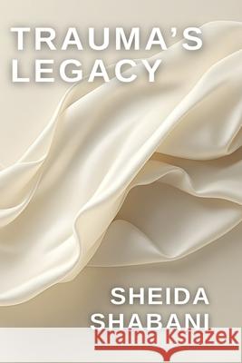 Trauma's Legacy Sheida Shabani 9781997857020 Sheida Shabani
