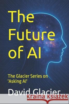 The Future of AI: The Glacier Series on 'Asking AI' David Glacier 9781997877103 David Glacier Publishing