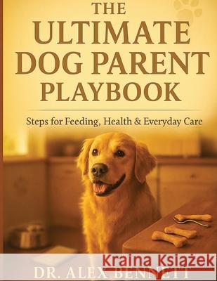 The Ultimate Dog Parent Playbook Alex Bennett 9781997878001 Baulackey Publishing