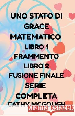 Uno Stato Di Grace Matematico Libro 1 E 2 Serie Completa Italian Edition Cathy McGough 9781997879114 Cathy McGough (Stratford Living Publishing)
