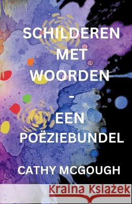 Schilderen Met Woorden - Een Po?ziebundel Dutch Edition Cathy McGough 9781997879244 Cathy McGough (Stratford Living Publishing)