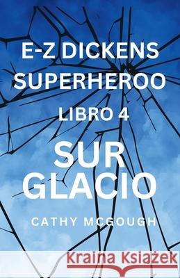 E-Z Dickens Superheroo Libro 4 Esperanto Edition: Sur Glacio Cathy McGough 9781997879374 Cathy McGough (Stratford Living Publishing)