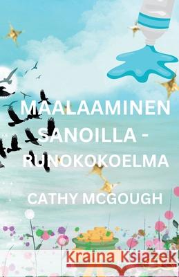 Maalaaminen Sanoilla - Runokokoelma Finnish Edition Cathy McGough 9781997879381 Cathy McGough (Stratford Living Publishing)