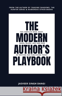The Modern Author's Playbook: The Complete Who, What, When, Where, Why, and How of Writing and Publishing Today Jasveer Singh Dangi 9781997893080 Hsd Ascent Services