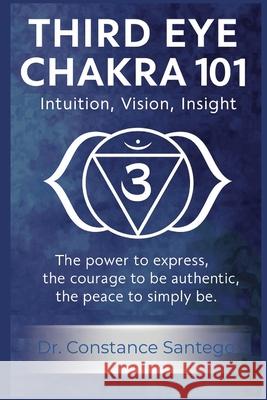 Third Eye Chakra 101: Intuition, Vision, Insight Constance Santego 9781997907022 Maximillian Enterprises Inc.