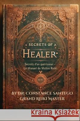 Secrets d'un gu?risseur - Le Manuel du Ma?tre Reiki Constance Santego 9781997907244 Maximillian Enterprises Inc.