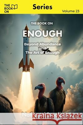 The Book On Enough: Beyond Abundance and The Art of Enough Nathaniel Brooks 9781997909415 Book on Publishing