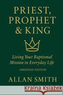 Priest, Prophet & King: Living Your Baptismal Mission in Everyday Life (Abridged Edition) Allan Smith 9781997931195 Bishop Sheen Today